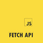 Entendendo o Fetch API e como aplicá-lo Fetch API