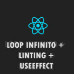 Loop Infinito + Linting Array de Dependências no useEffect Loop Infinito e Linting useEffect