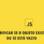 Verificar se um Objeto existe e se não está vazio Verificar se um Objeto existe e se não está vazio